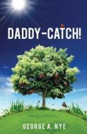 Daddy-Catch! di George a. Nye edito da XULON PR