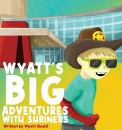 Wyatt's Big Adventures with Shriners di Wyatt Shield edito da Imperium Publishing