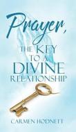 PRAYER, THE KEY TO A DIVINE RELATIONSHIP di CARMEN HODNETT edito da LIGHTNING SOURCE UK LTD