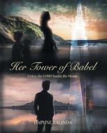 HER TOWER OF BABEL: UNLESS THE LORD BUIL di DAPHNE BALINDA edito da LIGHTNING SOURCE UK LTD
