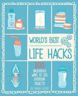 World's Best Life Hacks: 200 Things That Make Your Life Easier di Sara Devos edito da WELDON OWEN