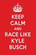 Keep Calm and Play Like Kyle Busch: Kyle Busch Designer Notebook di Perfect Perfect edito da LIGHTNING SOURCE INC