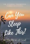 CAN YOU SLEEP LIKE THIS : IN THE REST O di DR. EVONNE THOMPSON edito da LIGHTNING SOURCE UK LTD