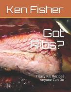 Got Ribs?: 7 Easy Rib Recipes Anyone Can Do di Patti Fisher, Ken Fisher edito da INDEPENDENTLY PUBLISHED