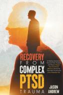 RECOVERY FROM COMPLEX PTSD TRAUMA: A HEA di JASON ANDREW edito da LIGHTNING SOURCE UK LTD