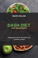 DASH DIET FOR BEGINNERS: CHANGING THE DI di MARK DILLON edito da LIGHTNING SOURCE UK LTD