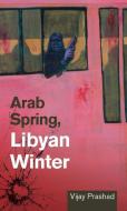 Arab Spring, Libyan Winter di Vijay Prashad edito da AK Press