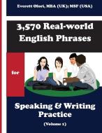 3,570 Real-world English Phrases for Speaking and Writing Practice - Volume 1 di Everett Ofori edito da Everett Ofori, Inc.