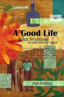 A John Seymour And His Self-sufficiency Legacy di Paul Peacock edito da The Good Life Press