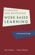 Planning And Reviewing Work Based Learning di Karen Hardacre, Barbara Workman edito da Libri Publishing