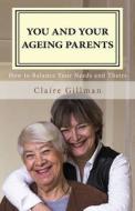 You and Your Ageing Parents: How to Balance Your Needs and Theirs di Claire Gillman edito da Albert Bridge Books