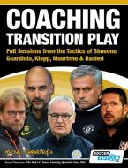 Coaching Transition Play - Full Sessions from the Tactics of Simeone, Guardiola, Klopp, Mourinho & Ranieri di Michail Tsokaktsidis edito da SoccerTutor.com Ltd.