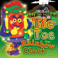 Tic Toc the Rainbow Clock di Ian More edito da Cuddlebear Publishing