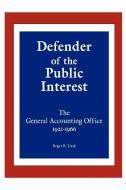 Defender of the Public Interest: The General Accounting Office 1921-1966 di Roger R. Trask edito da ROSS & PERRY INC