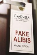 Fake Alibis: An Almost True Novel di Frank Sibila, Caren Kennedy, Adam-Troy Castro edito da BENBELLA BOOKS
