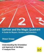 Gartner and the Magic Quadrant: A Guide for Buyers, Vendors and Investors di Shaun Snapp edito da Scm Focus