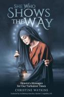 She Who Shows the Way: : Heaven's Messages for Our Turbulent Times di Christine Watkins edito da LIGHTNING SOURCE INC