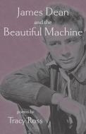 James Dean and the Beautiful Machine di Tracy Ross edito da Shanti Arts LLC