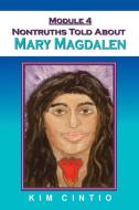 Module 4 Nontruths Told About Mary Magdalen di Kim Cintio edito da Balboa Press
