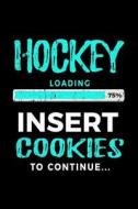 Hockey Loading 75% Insert Cookies to Continue: Lined Journal Notebook 6x9 - Birthday Gifts for Hockey Players V2 di Dartan Creations edito da Createspace Independent Publishing Platform