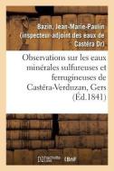 Observations Sur Les Eaux Min rales Sulfureuses Et Ferrugineuses de Cast ra-Verduzan, Gers di Bazin-J edito da Hachette Livre - BNF