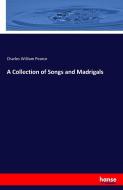A Collection of Songs and Madrigals di Charles William Pearce edito da hansebooks
