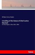 Unveiling of the Statue of Chief Justice Marshall di William Henry Rawle edito da hansebooks