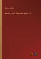 A Memorial of Alexander Anderson di Benson Lossing edito da Outlook Verlag