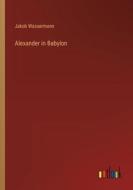 Alexander in Babylon di Jakob Wassermann edito da Outlook Verlag