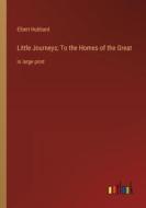 Little Journeys; To the Homes of the Great di Elbert Hubbard edito da Outlook Verlag