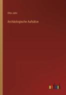 Archäologische Aufsätze di Otto Jahn edito da Outlook Verlag