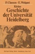 Kleine Geschichte der Universität Heidelberg di Peter Classen, Eike Wolgast edito da Springer Berlin Heidelberg