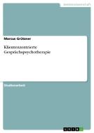Klientenzentrierte Gesprächspsychotherapie di Marcus Grützner edito da GRIN Verlag