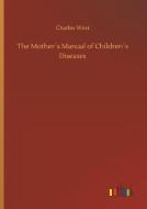 The Mother´s Manual of Children´s Diseases di Charles West edito da Outlook Verlag