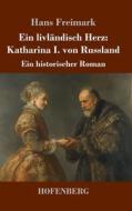 Ein livländisch Herz: Katharina I. von Russland di Hans Freimark edito da Henricus - Edition Deutsche Klassik GmbH, Berlin