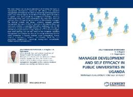 MANAGER DEVELOPMENT AND SELF EFFICACY IN PUBLIC UNIVERSITIES IN UGANDA di JOLLY KABAGABE BYARUGABA, V. A Bagiire, J. K. Bagorogoza edito da LAP Lambert Acad. Publ.