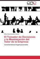 El Tomador de Decisiones y la Maximización del Valor de la Empresa di Milka Elena Escalera Chávez edito da EAE