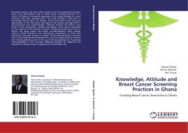 Knowledge, Attitude and Breast Cancer Screening Practices in Ghana di Samuel Opoku, Martin Benwell, Joel Yarney edito da LAP Lambert Academic Publishing