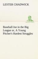 Baseball Joe in the Big League or, A Young Pitcher's Hardest Struggles di Lester Chadwick edito da TREDITION CLASSICS