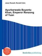 Ayurbarwada Buyantu Khan, Emperor Renzong Of Yuan di Jesse Russell, Ronald Cohn edito da Book On Demand Ltd.