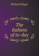The Italians Of To-day di Richard Bagot edito da Book On Demand Ltd.