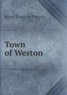 Town Of Weston di Mary Frances Peirce edito da Book On Demand Ltd.