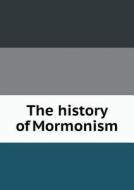 The History Of Mormonism di J H Beadle edito da Book On Demand Ltd.