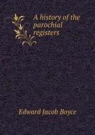A History Of The Parochial Registers di Edward Jacob Boyce edito da Book On Demand Ltd.