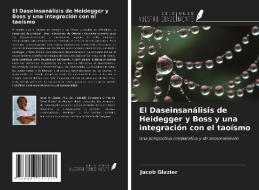 El Daseinsanálisis de Heidegger y Boss y una integración con el taoísmo di Jacob Glazier edito da Ediciones Nuestro Conocimiento