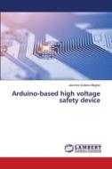 Arduino-based high voltage safety device di Jesmine Sultana Meghla edito da LAP LAMBERT Academic Publishing