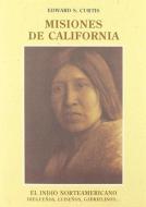 Misiones de California : diegueños, luiseños, gabrielinos di Edward S. Curtis edito da José J. Olañeta Editor
