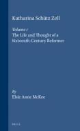 Katharina Schütz Zell (2 Vols.): Volume One. the Life and Thought of a Sixteenth-Century Reformer - Volume Two. the Writ di Elsie Anne McKee edito da BRILL ACADEMIC PUB