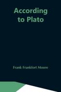 According To Plato di Frank Frankfort Moore edito da Alpha Editions