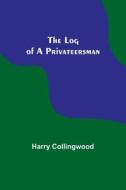 The Log of a Privateersman di Harry Collingwood edito da Alpha Editions